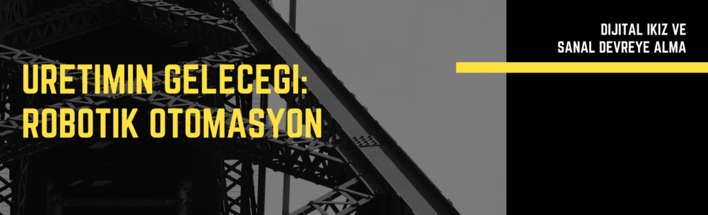 Üretimin Geleceği Robotik Otomasyon